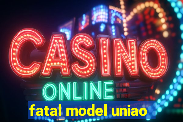 fatal model uniao